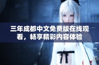 三年成都中文免费版在线观看，畅享精彩内容体验