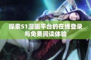 探索51漫画平台的在线登录与免费阅读体验