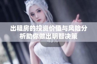 出租房的投资价值与风险分析助你做出明智决策
