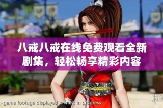 八戒八戒在线免费观看全新剧集，轻松畅享精彩内容