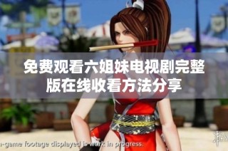 免费观看六姐妹电视剧完整版在线收看方法分享