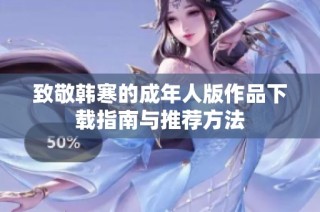 致敬韩寒的成年人版作品下载指南与推荐方法