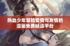 热血少年冒险爱情与友情的漫画免费畅读平台
