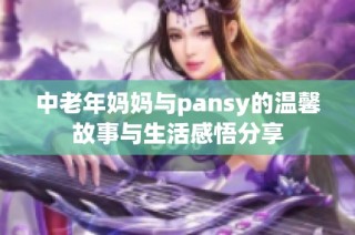 中老年妈妈与pansy的温馨故事与生活感悟分享