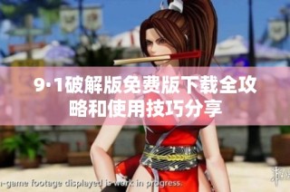 9·1破解版免费版下载全攻略和使用技巧分享