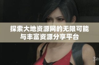 探索大地资源网的无限可能与丰富资源分享平台