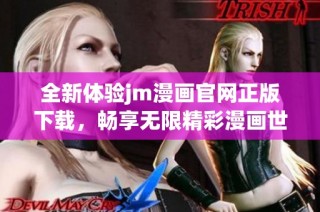 全新体验jm漫画官网正版下载，畅享无限精彩漫画世界