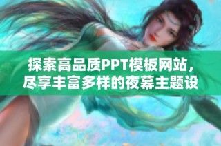 探索高品质PPT模板网站，尽享丰富多样的夜幕主题设计选择