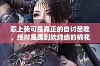 惹上我可是真正的自讨苦吃，绝对是踢到软绵绵的棉花了
