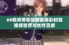 69视频带你领略最精彩的短视频世界与创作灵感