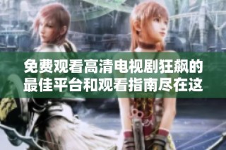 免费观看高清电视剧狂飙的最佳平台和观看指南尽在这里