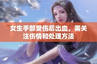 女生手部受伤后出血，需关注伤情和处理方法