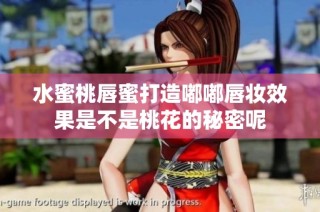水蜜桃唇蜜打造嘟嘟唇妆效果是不是桃花的秘密呢