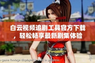 白云视频追剧工具官方下载，轻松畅享最新剧集体验