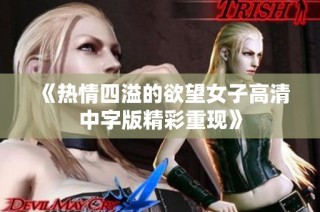 《热情四溢的欲望女子高清中字版精彩重现》