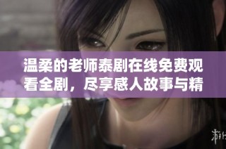 温柔的老师泰剧在线免费观看全剧，尽享感人故事与精彩演绎