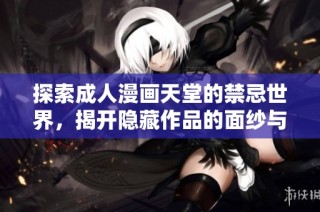 探索成人漫画天堂的禁忌世界，揭开隐藏作品的面纱与魅力