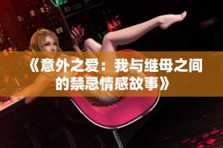 《意外之爱：我与继母之间的禁忌情感故事》