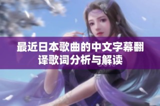最近日本歌曲的中文字幕翻译歌词分析与解读