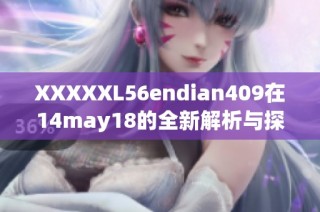 XXXXXL56endian409在14may18的全新解析与探讨
