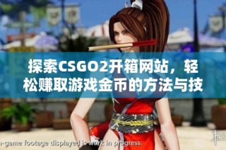 探索CSGO2开箱网站，轻松赚取游戏金币的方法与技巧部长