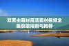 双男主题材高清素材视频全集获取指南与推荐