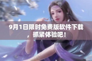 9月1日限时免费版软件下载，抓紧体验吧！