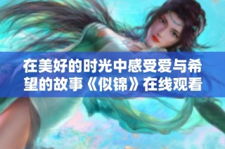在美好的时光中感受爱与希望的故事《似锦》在线观看推荐
