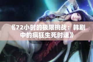 《72小时的极限挑战：韩剧中的疯狂生死时速》