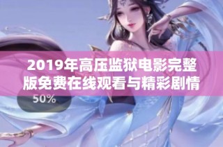 2019年高压监狱电影完整版免费在线观看与精彩剧情解析