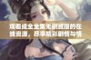 观看成全全集无删减版的在线资源，尽享精彩剧情与情感纠葛