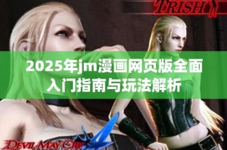 2025年jm漫画网页版全面入门指南与玩法解析