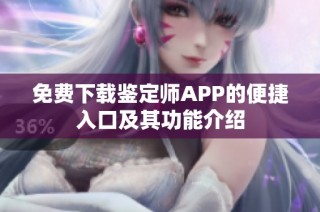 免费下载鉴定师APP的便捷入口及其功能介绍