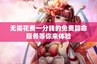 无需花费一分钱的免费算命服务等你来体验