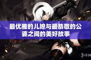 最优雅的儿媳与最恭敬的公婆之间的美好故事