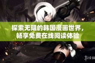 探索无阻的韩国漫画世界，畅享免费在线阅读体验