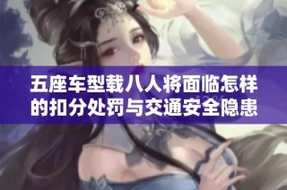 五座车型载八人将面临怎样的扣分处罚与交通安全隐患解析