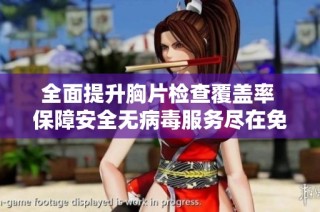 全面提升胸片检查覆盖率 保障安全无病毒服务尽在免费体验中