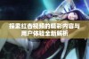 探索红杏视频的精彩内容与用户体验全新解析