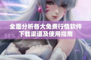 全面分析各大免费行情软件下载渠道及使用指南