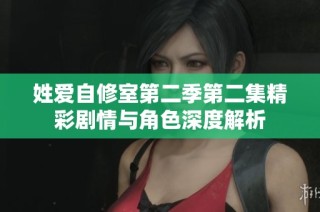 姓爱自修室第二季第二集精彩剧情与角色深度解析