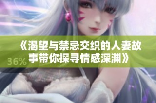 《渴望与禁忌交织的人妻故事带你探寻情感深渊》
