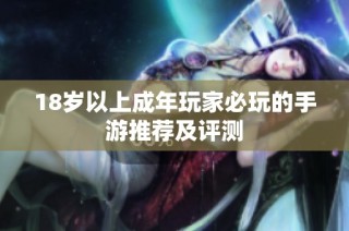 18岁以上成年玩家必玩的手游推荐及评测