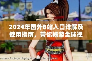 2024年国外B站入口详解及使用指南，带你畅游全球视频平台