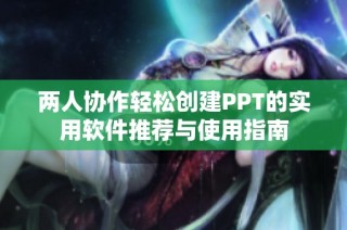 两人协作轻松创建PPT的实用软件推荐与使用指南