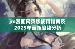 jm漫画网页版使用指南及2025年更新趋势分析