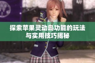 探索苹果灵动岛功能的玩法与实用技巧揭秘