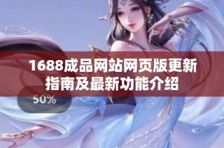 1688成品网站网页版更新指南及最新功能介绍