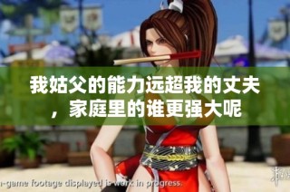 我姑父的能力远超我的丈夫，家庭里的谁更强大呢