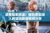 深夜私密频道：体验更加深入的湿润瞬间视频分享